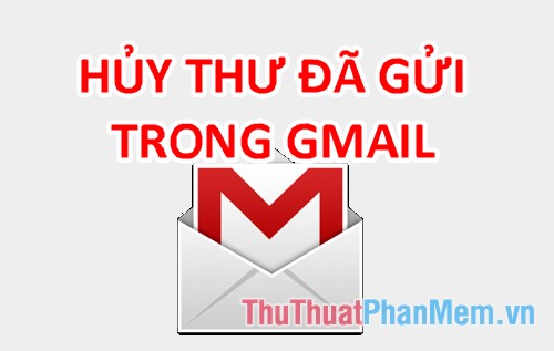 Cách hủy thư đã gửi trong Gmail
