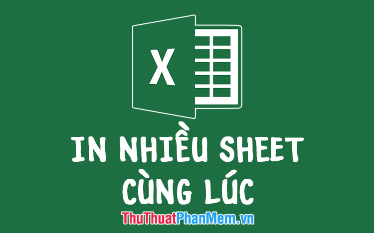 Cách in nhiều Sheet cùng lúc trong bảng tính Excel