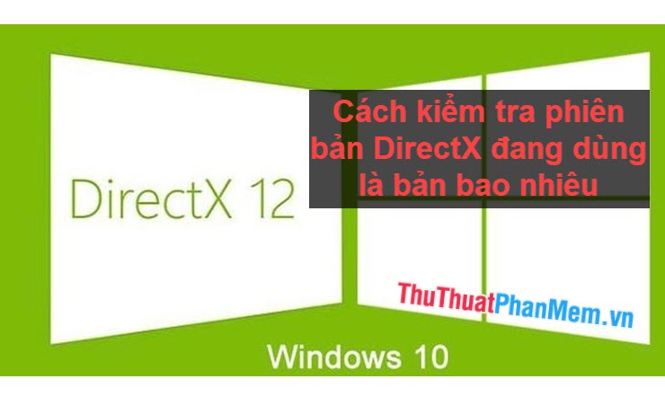 Cách kiểm tra phiên bản DirectX đang dùng là bản bao nhiêu
