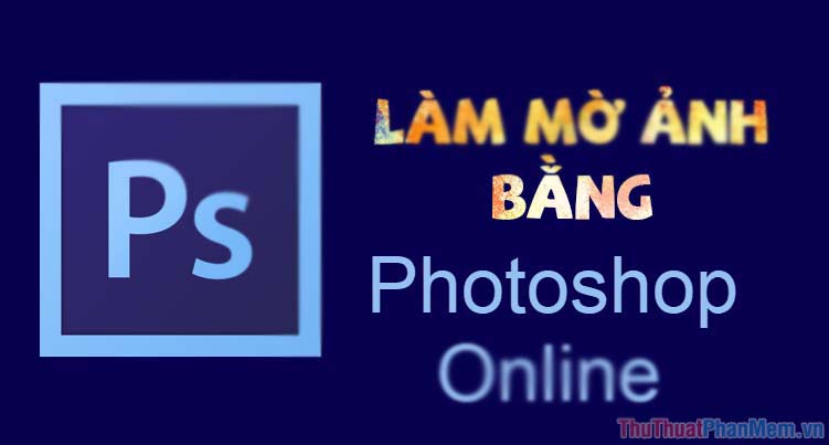 Cách làm mờ ảnh Online bằng Photoshop Online