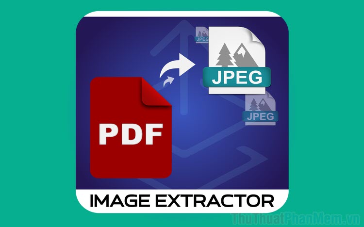 Cách lấy hình ảnh trong file PDF bằng PDF Image Extractor