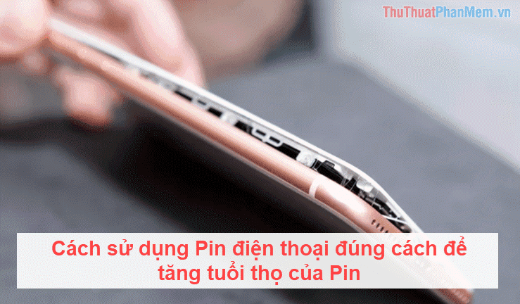 Cách sử dụng Pin điện thoại đúng cách để tăng tuổi thọ của Pin