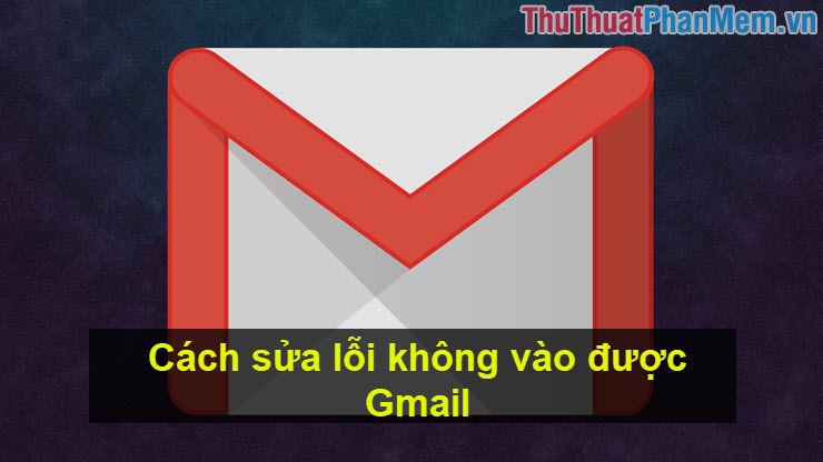 Cách sửa lỗi không vào được Gmail