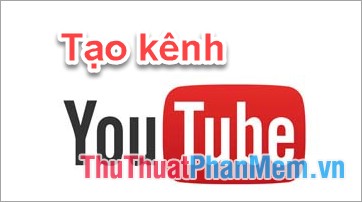 Cách tạo kênh, channel trên Youtube