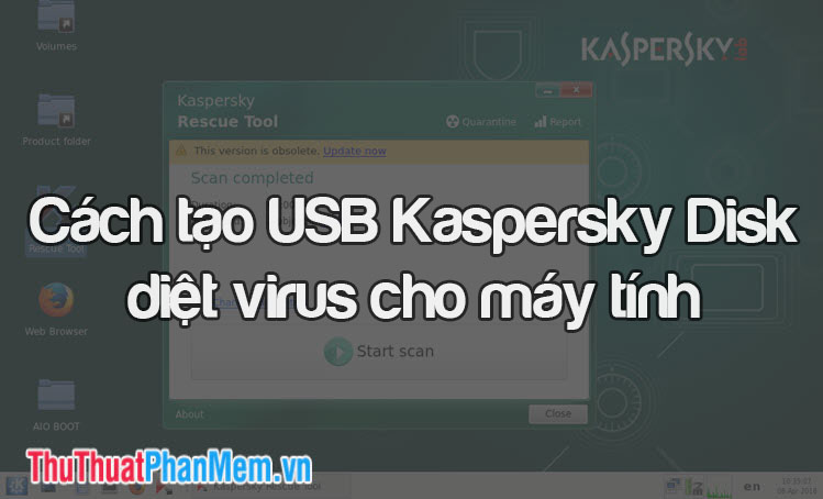 Cách tạo USB Kaspersky Disk diệt virus cho máy tính