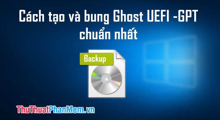 Cách tạo và bung Ghost UEFI - GPT chuẩn nhất