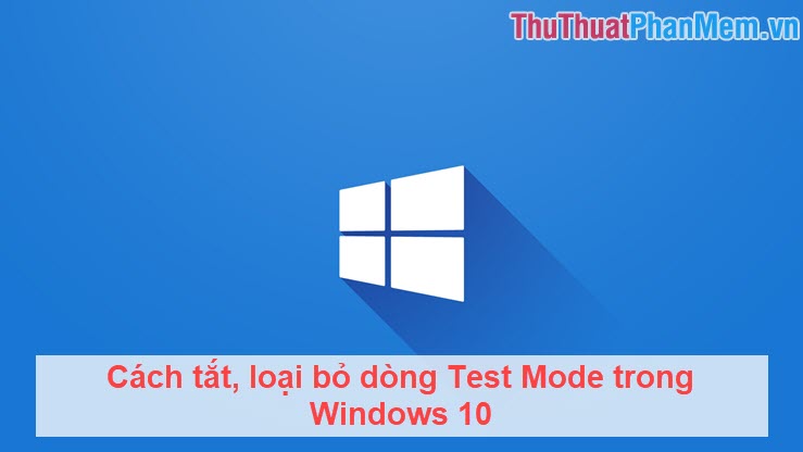 Cách tắt, loại bỏ dòng Test Mode trong Windows 10