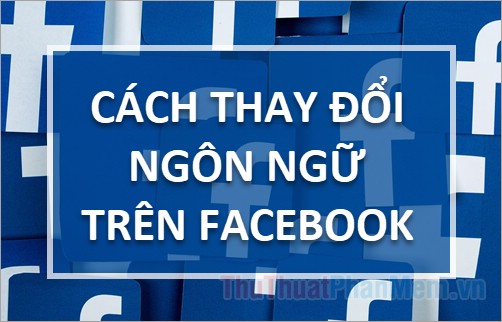 Cách thay đổi ngôn ngữ trên Facebook - Phụ Kiện MacBook Chính Hãng
