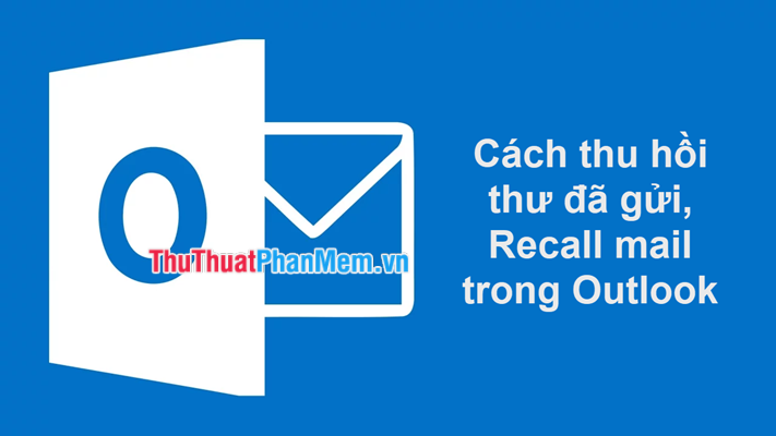 Cách thu hồi thư đã gửi, Recall mail trong Outlook