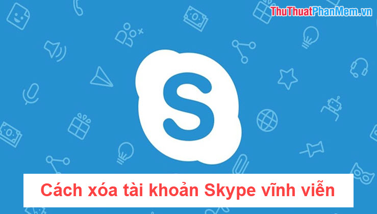 Cách xóa tài khoản Skype vĩnh viễn