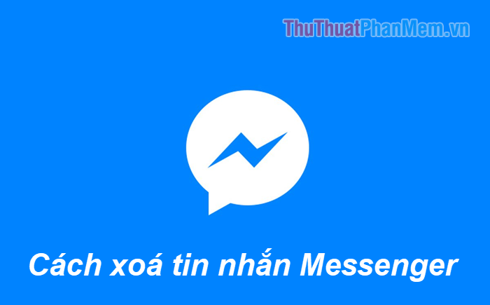 Cách xoá tin nhắn trên Messenger nhanh nhất