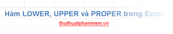 Hàm LOWER, UPPER và PROPER trong Excel