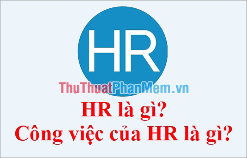 HR là gì Công việc của HR là gì