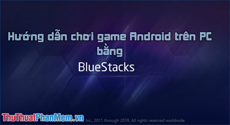 Hướng dẫn chơi game Android trên PC bằng BlueStacks