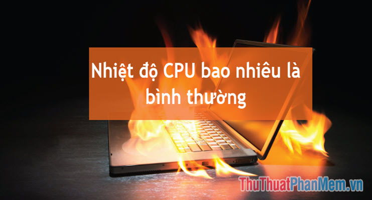 Nhiệt độ CPU bao nhiêu là bình thường?