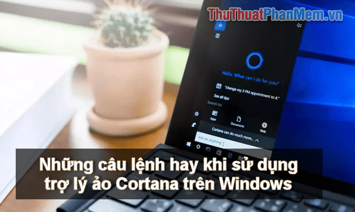 Những câu lệnh hay khi sử dụng trợ lý ảo Cortana trên Windows 10