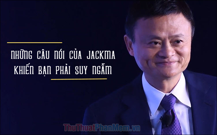 Những câu nói hay của Jack Ma khiến bạn phải suy ngẫm