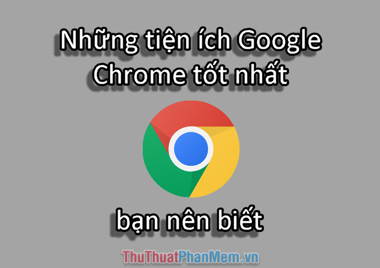 Những tiện ích Chrome tốt nhất bạn nên biết