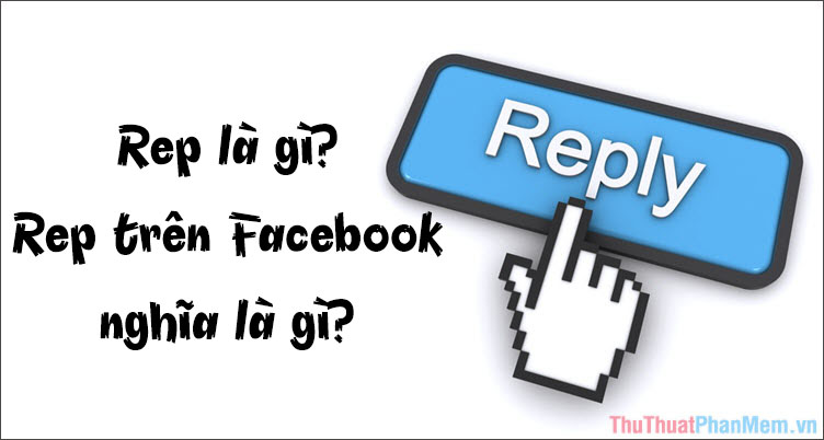 Rep là gì? Rep trên Facebook nghĩa là gì?