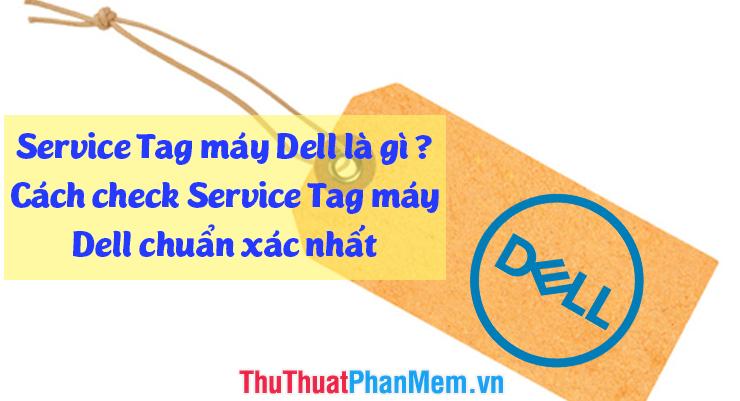 Service Tag máy Dell là gì? Cách check Service Tag Dell chính xác