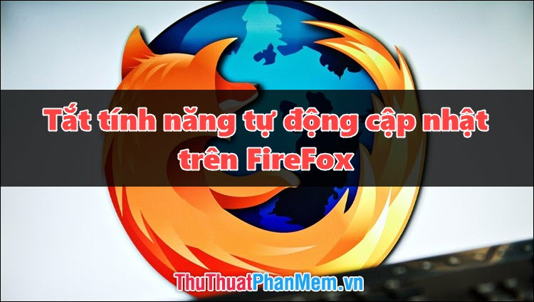 Tắt tính năng tự động cập nhật trên Firefox