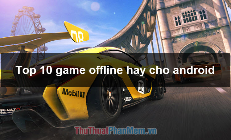 Top 10 Game Offline hay nhất cho Android