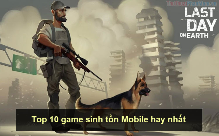 Top 10 game sinh tồn mobile hay nhất