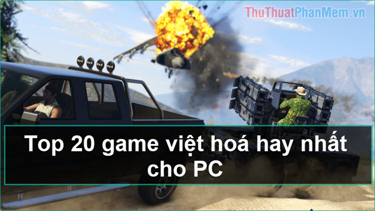 Top 20 Game Việt hóa cho PC hay nhất