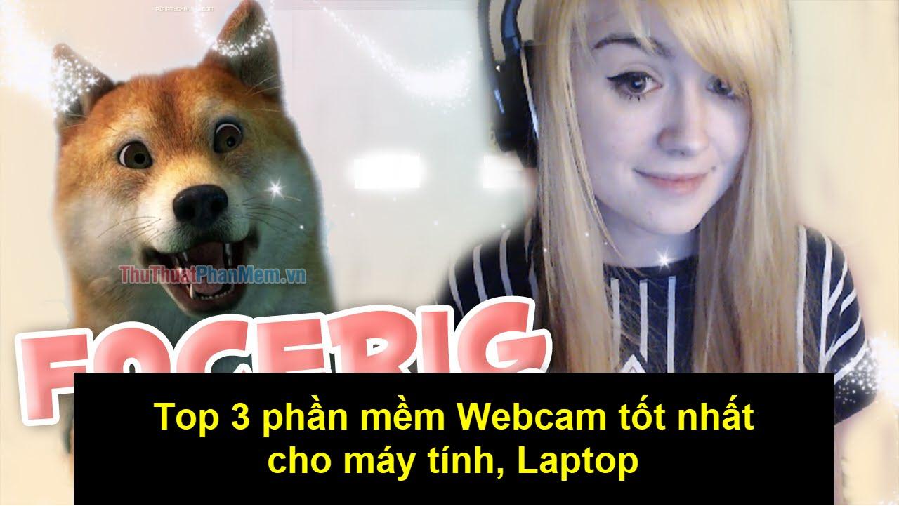 Top 3 phần mềm Webcam tốt nhất cho máy tính