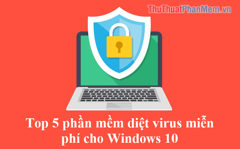 Top 5 phần mềm diệt virus miễn phí cho Windows 10