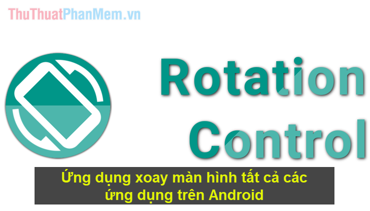 Ứng dụng xoay màn hình tất cả các ứng dụng trên Android